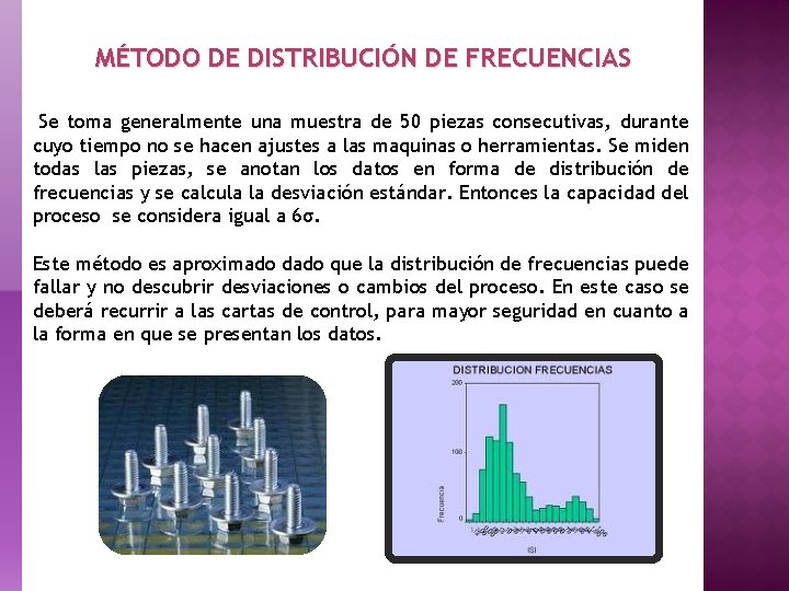 MÉTODO DE DISTRIBUCIÓN DE FRECUENCIAS Se toma generalmente una muestra de 50 piezas consecutivas,