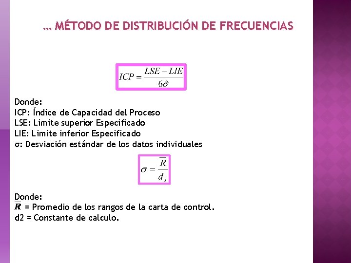 … MÉTODO DE DISTRIBUCIÓN DE FRECUENCIAS Donde: ICP: Índice de Capacidad del Proceso LSE: