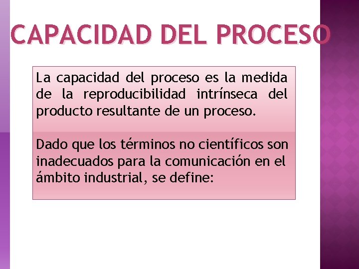 CAPACIDAD DEL PROCESO La capacidad del proceso es la medida de la reproducibilidad intrínseca