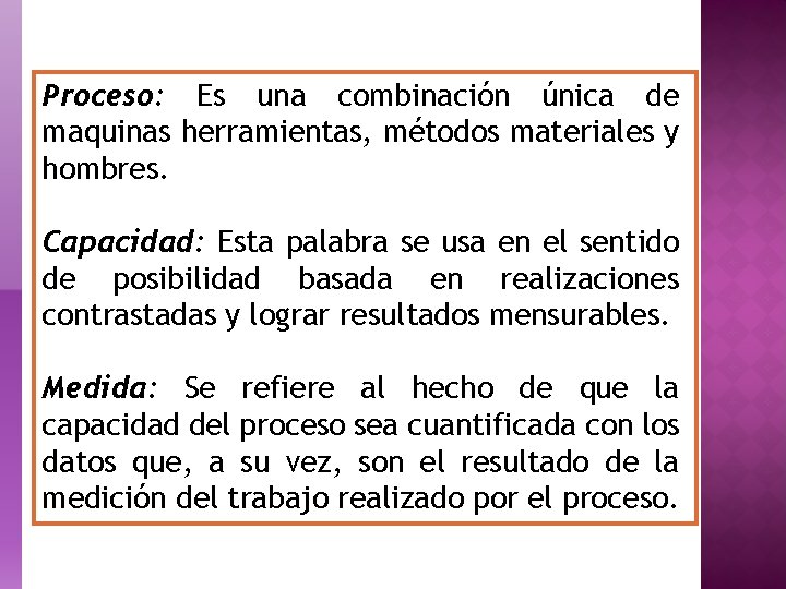 Proceso: Es una combinación única de maquinas herramientas, métodos materiales y hombres. Capacidad: Esta