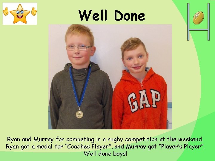 Well Done Ryan and Murray for competing in a rugby competition at the weekend.