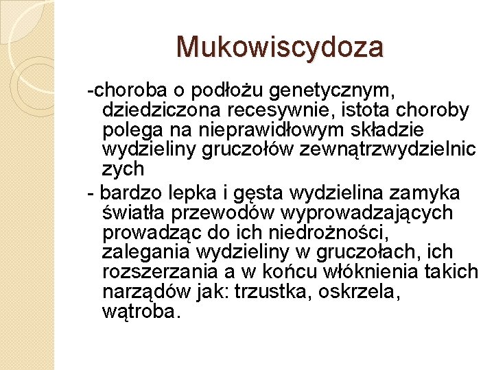 Mukowiscydoza -choroba o podłożu genetycznym, dziedziczona recesywnie, istota choroby polega na nieprawidłowym składzie wydzieliny