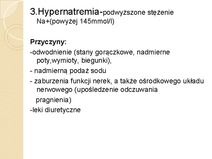 3. Hypernatremia-podwyższone stężenie Na+(powyżej 145 mmol/l) Przyczyny: -odwodnienie (stany gorączkowe, nadmierne poty, wymioty, biegunki),