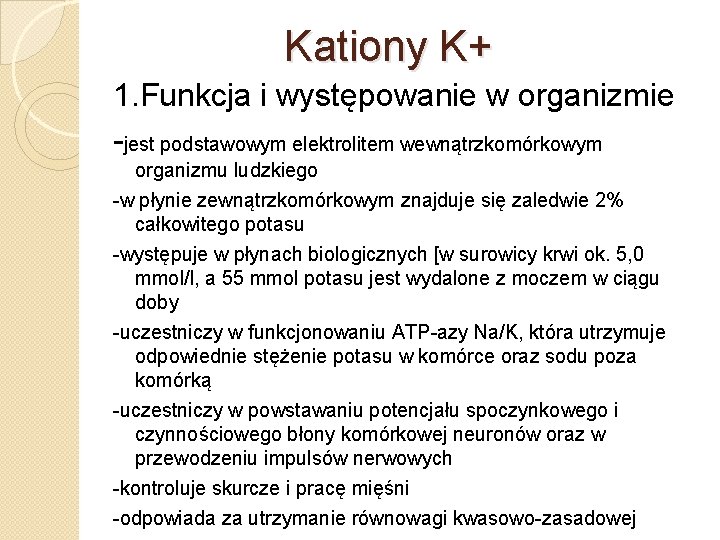 Kationy K+ 1. Funkcja i występowanie w organizmie -jest podstawowym elektrolitem wewnątrzkomórkowym organizmu ludzkiego