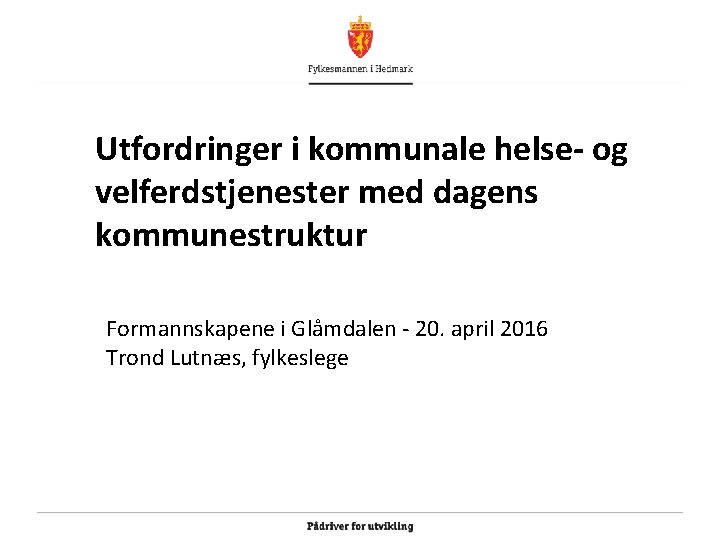 Utfordringer i kommunale helse- og velferdstjenester med dagens kommunestruktur Formannskapene i Glåmdalen - 20.