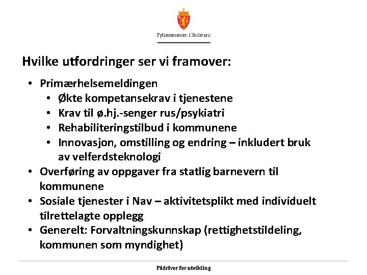 Hvilke utfordringer ser vi framover: • Primærhelsemeldingen • Økte kompetansekrav i tjenestene • Krav