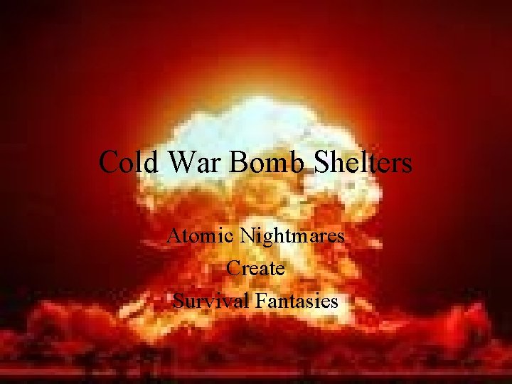 Cold War Bomb Shelters Atomic Nightmares Create Survival Fantasies 