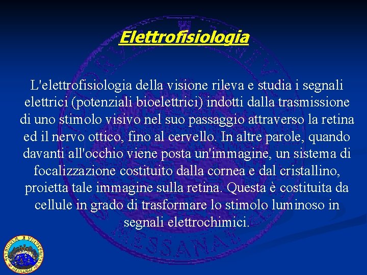 Elettrofisiologia L'elettrofisiologia della visione rileva e studia i segnali elettrici (potenziali bioelettrici) indotti dalla