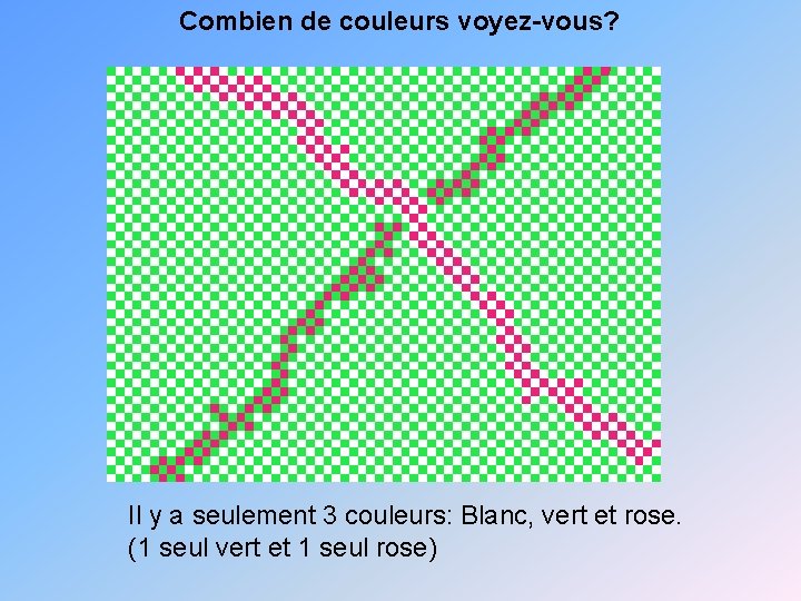 Combien de couleurs voyez-vous? Il y a seulement 3 couleurs: Blanc, vert et rose.