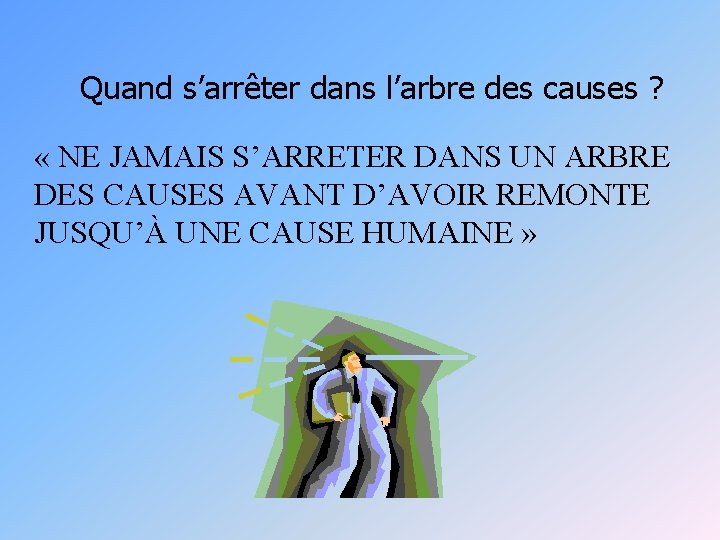 Quand s’arrêter dans l’arbre des causes ? « NE JAMAIS S’ARRETER DANS UN ARBRE