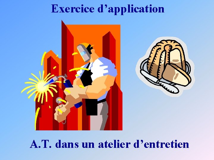 Exercice d’application A. T. dans un atelier d’entretien 