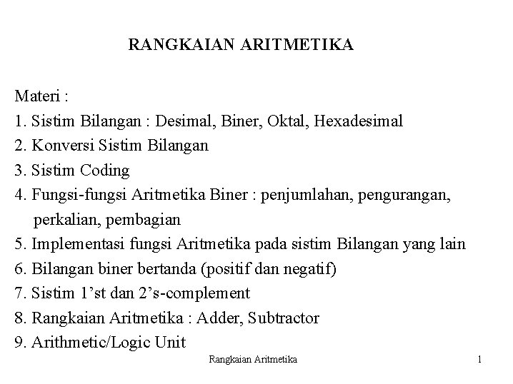 RANGKAIAN ARITMETIKA Materi : 1. Sistim Bilangan : Desimal, Biner, Oktal, Hexadesimal 2. Konversi