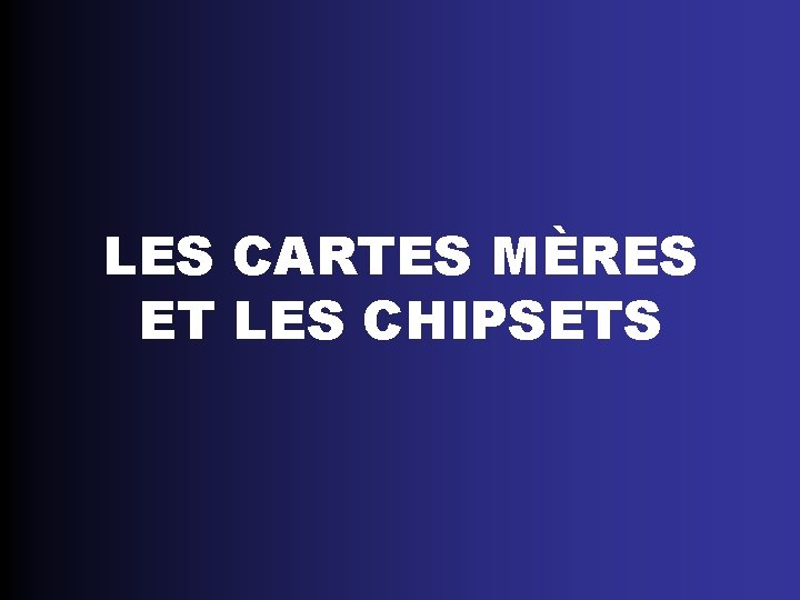 LES CARTES MÈRES ET LES CHIPSETS 