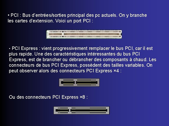  • PCI : Bus d’entrées/sorties principal des pc actuels. On y branche les