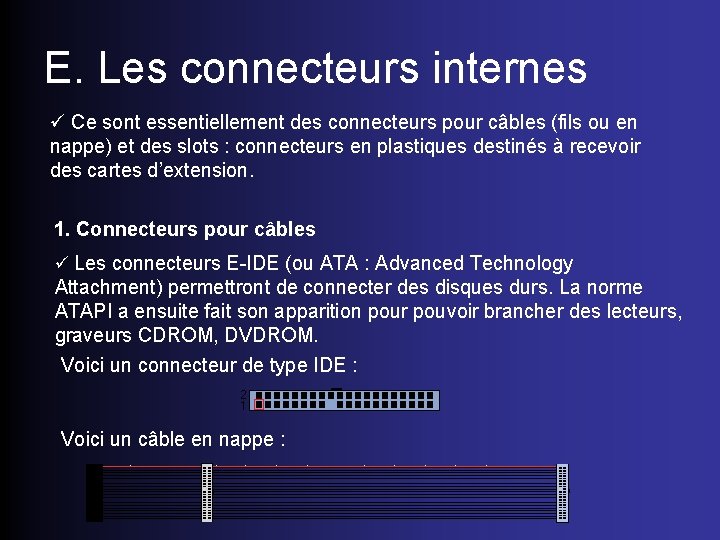 E. Les connecteurs internes ü Ce sont essentiellement des connecteurs pour câbles (fils ou