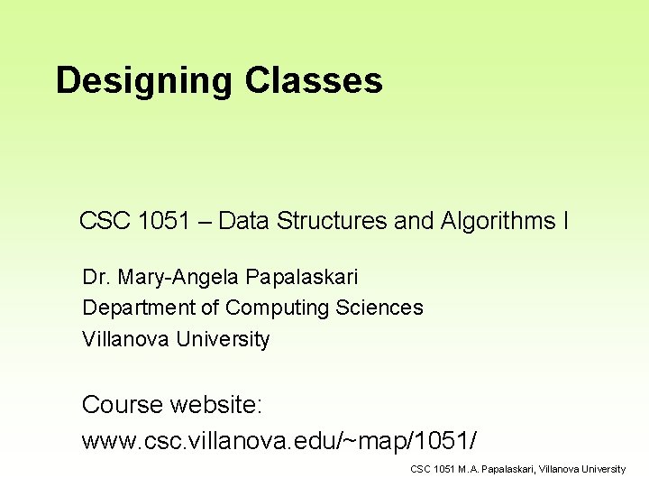 Designing Classes CSC 1051 – Data Structures and Algorithms I Dr. Mary-Angela Papalaskari Department