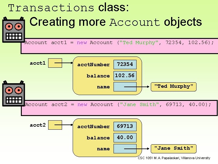 Transactions class: Creating more Account objects Account acct 1 = new Account ("Ted Murphy",
