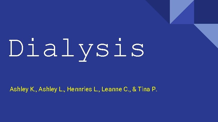 Dialysis Ashley K. , Ashley L. , Hennries L. , Leanne C. , &