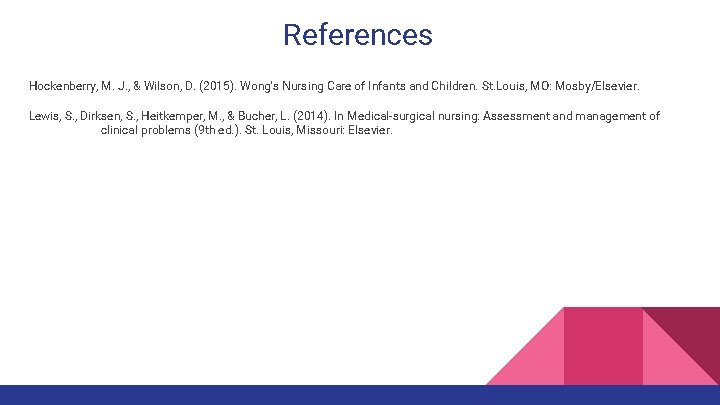 References Hockenberry, M. J. , & Wilson, D. (2015). Wong's Nursing Care of Infants