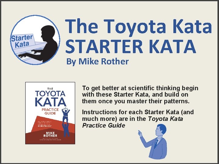 The Toyota Kata STARTER KATA By Mike Rother To get better at scientific thinking