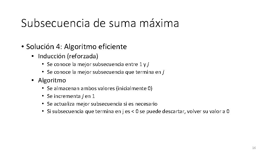 Subsecuencia de suma máxima • Solución 4: Algoritmo eficiente • Inducción (reforzada) • Se