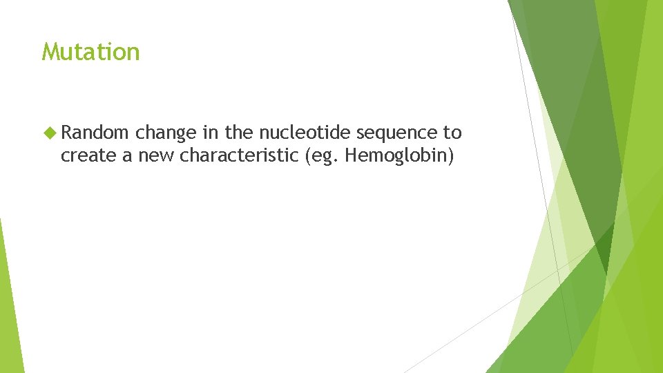 Mutation Random change in the nucleotide sequence to create a new characteristic (eg. Hemoglobin)