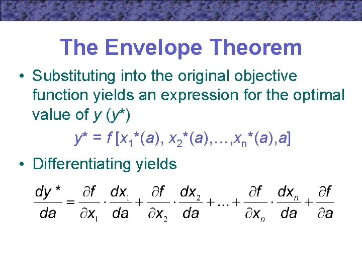The Envelope Theorem • Substituting into the original objective function yields an expression for