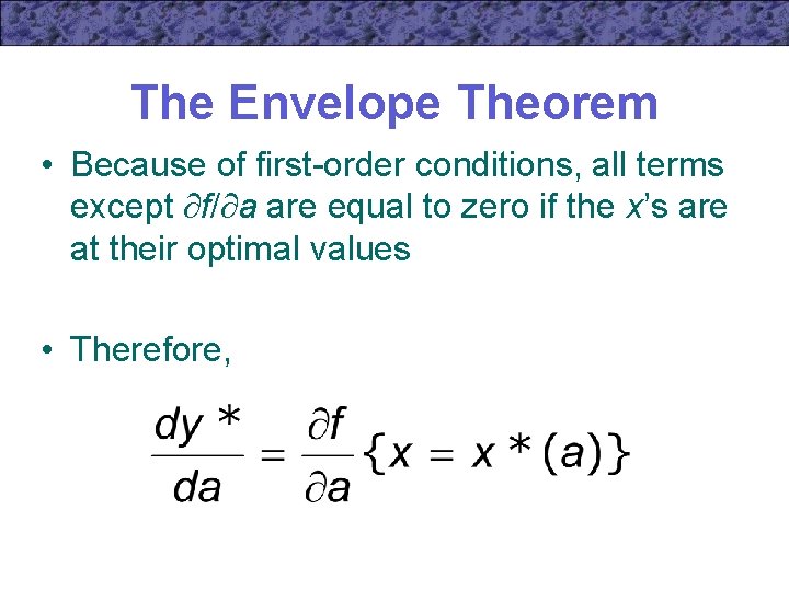 The Envelope Theorem • Because of first-order conditions, all terms except f/ a are