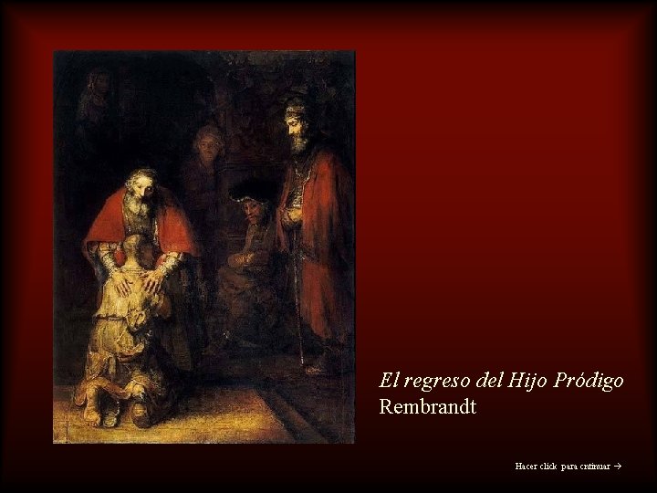 El regreso del Hijo Pródigo Rembrandt Hacer click para cntinuar 