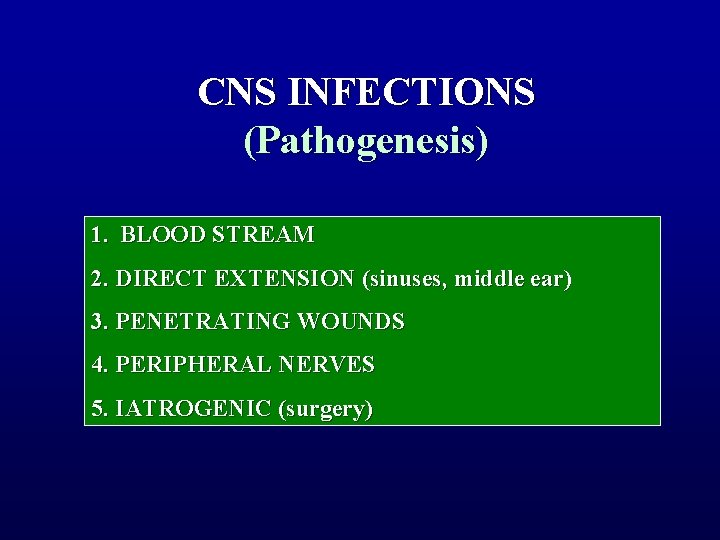 CNS INFECTIONS (Pathogenesis) 1. BLOOD STREAM 2. DIRECT EXTENSION (sinuses, middle ear) 3. PENETRATING