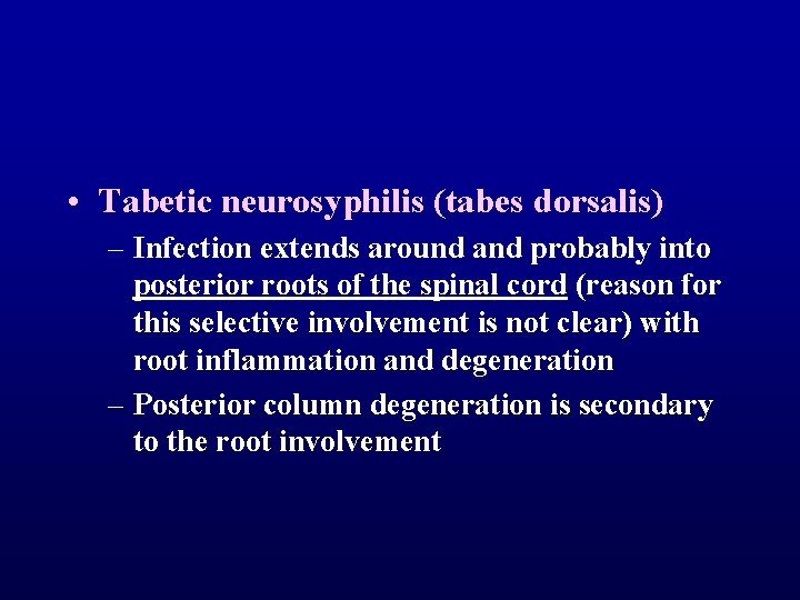  • Tabetic neurosyphilis (tabes dorsalis) – Infection extends around and probably into posterior