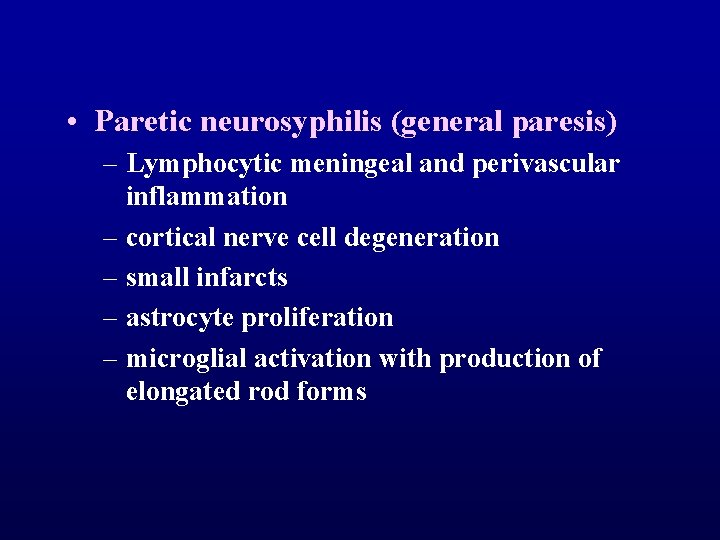  • Paretic neurosyphilis (general paresis) – Lymphocytic meningeal and perivascular inflammation – cortical