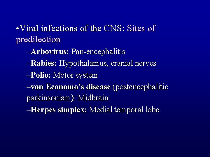  • Viral infections of the CNS: Sites of predilection –Arbovirus: Pan-encephalitis –Rabies: Hypothalamus,