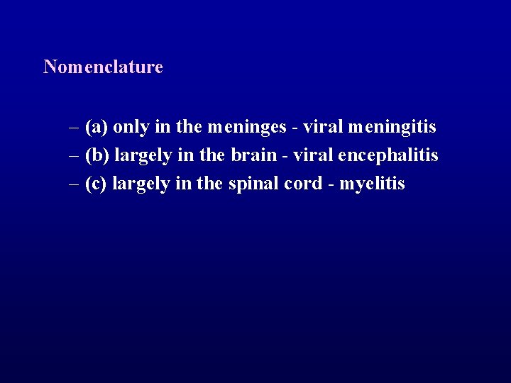 Nomenclature – (a) only in the meninges - viral meningitis – (b) largely in