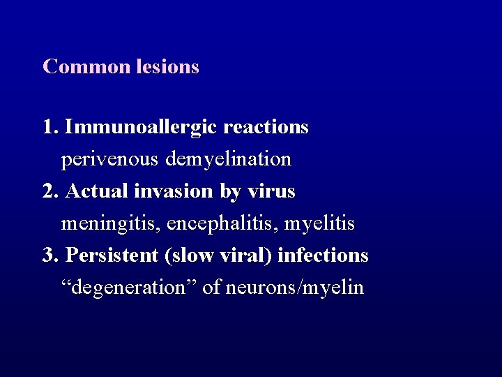Common lesions 1. Immunoallergic reactions perivenous demyelination 2. Actual invasion by virus meningitis, encephalitis,