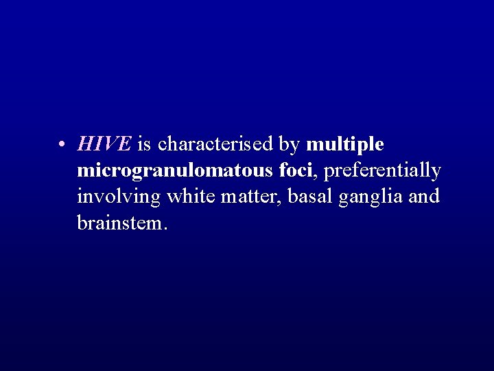  • HIVE is characterised by multiple microgranulomatous foci, preferentially involving white matter, basal