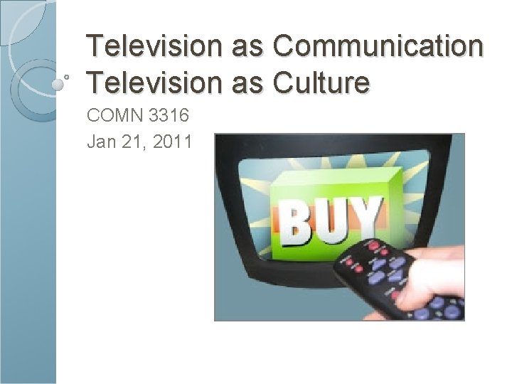 Television as Communication Television as Culture COMN 3316 Jan 21, 2011 