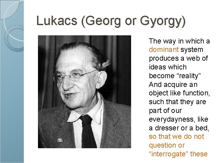 Lukacs (Georg or Gyorgy) The way in which a dominant system produces a web