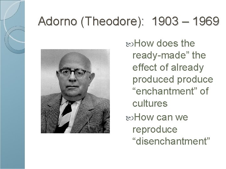 Adorno (Theodore): 1903 – 1969 How does the ready-made” the effect of already produced