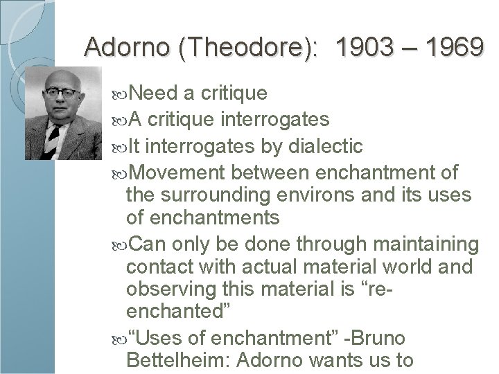 Adorno (Theodore): 1903 – 1969 Need a critique A critique interrogates It interrogates by