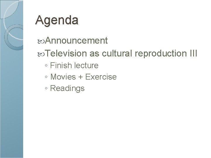 Agenda Announcement Television as cultural reproduction III ◦ Finish lecture ◦ Movies + Exercise