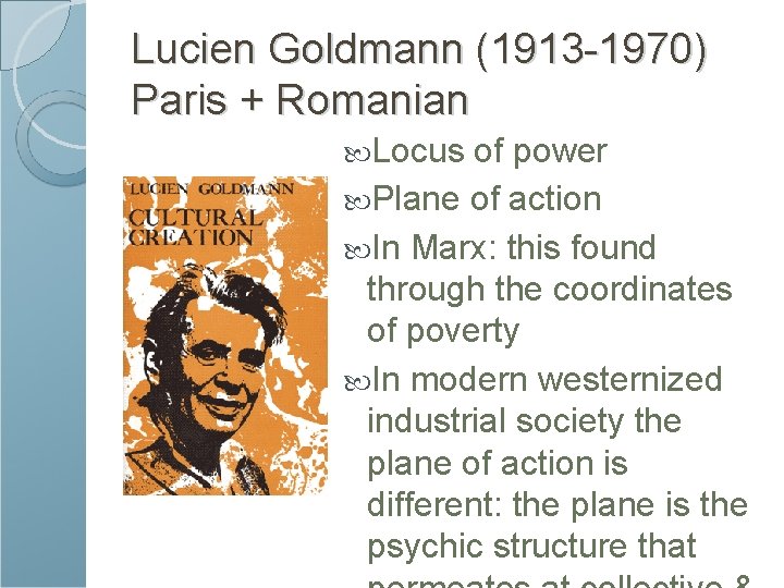 Lucien Goldmann (1913 -1970) Paris + Romanian Locus of power Plane of action In