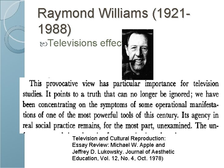 Raymond Williams (19211988) Televisions effects Television and Cultural Reproduction: Essay Review: Michael W. Apple