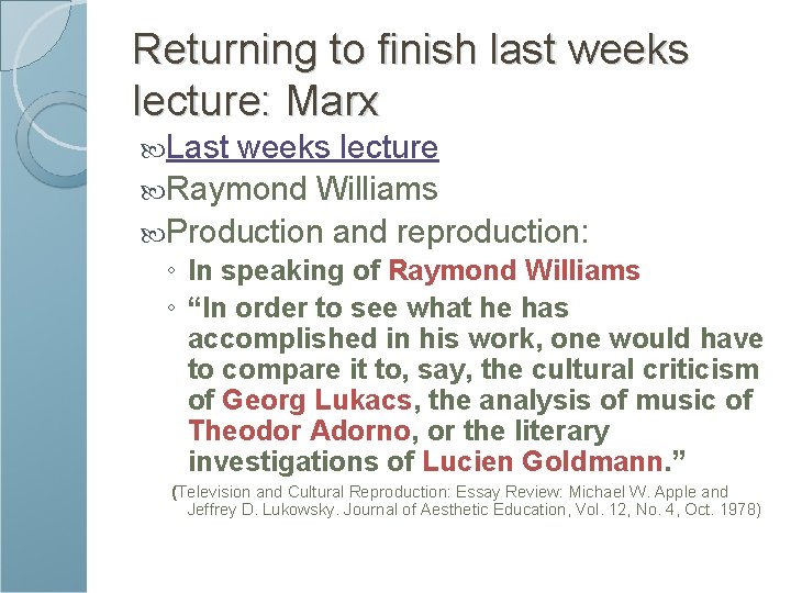 Returning to finish last weeks lecture: Marx Last weeks lecture Raymond Williams Production and