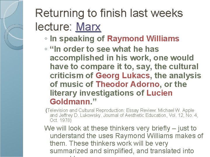 Returning to finish last weeks lecture: Marx ◦ In speaking of Raymond Williams ◦