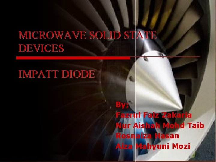 MICROWAVE SOLID STATE DEVICES IMPATT DIODE By; Fazrul Faiz Zakaria Nur Aishah Mohd Taib