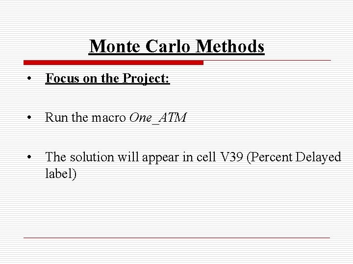 Monte Carlo Methods • Focus on the Project: • Run the macro One_ATM •