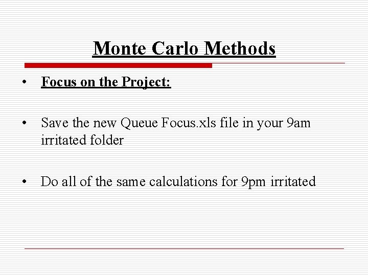 Monte Carlo Methods • Focus on the Project: • Save the new Queue Focus.