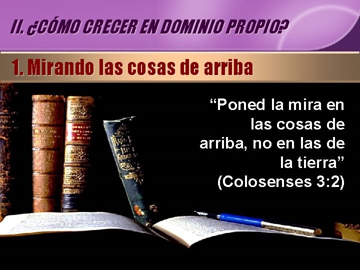 II. ¿CÓMO CRECER EN DOMINIO PROPIO? 1. Mirando las cosas de arriba “Poned la II. ¿CÓMO CRECER EN DOMINIO PROPIO? 1. Mirando las cosas de arriba “Poned la