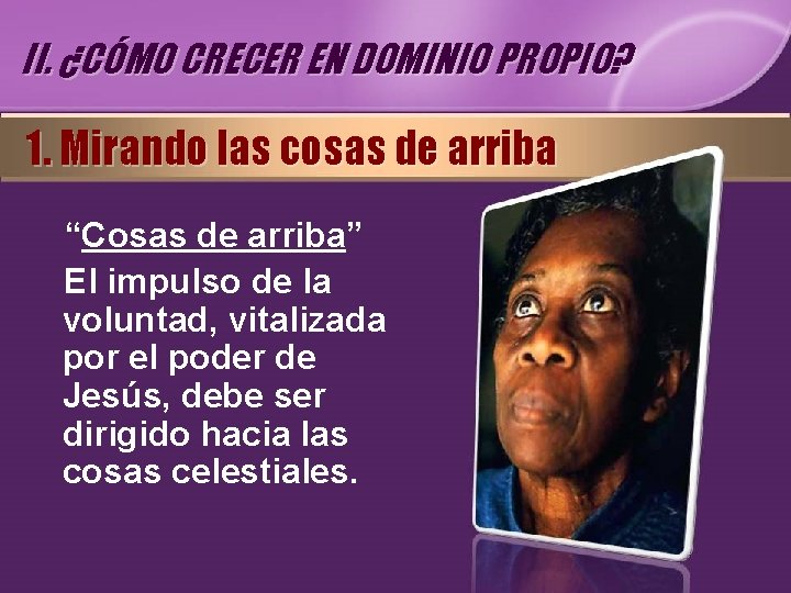 II. ¿CÓMO CRECER EN DOMINIO PROPIO? 1. Mirando las cosas de arriba “Cosas de